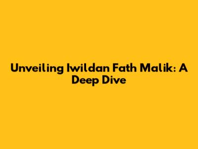 Unveiling Iwildan Fath Malik: A Deep Dive