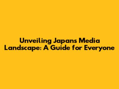 Unveiling Japan's Media Landscape: A Guide for Everyone
