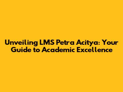 Unveiling LMS Petra Acitya: Your Guide to Academic Excellence