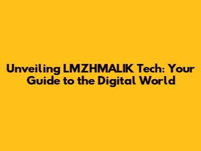 Unveiling LMZHMALIK Tech: Your Guide to the Digital World