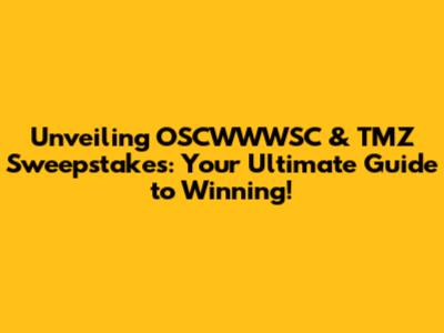 Unveiling OSCWWWSC & TMZ Sweepstakes: Your Ultimate Guide to Winning!