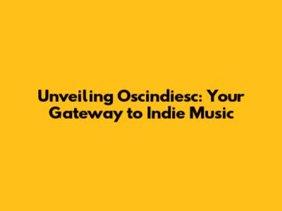 Unveiling Oscindiesc: Your Gateway to Indie Music