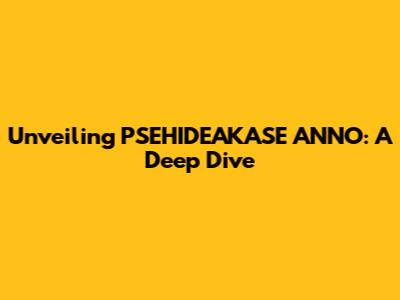 Unveiling PSEHIDEAKASE ANNO: A Deep Dive
