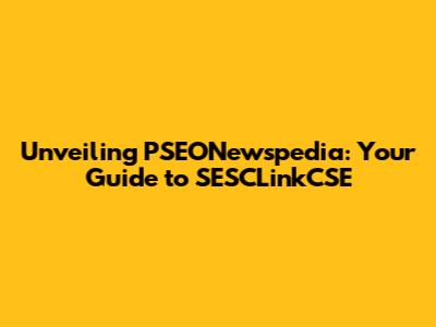 Unveiling PSEONewspedia: Your Guide to SESCLinkCSE