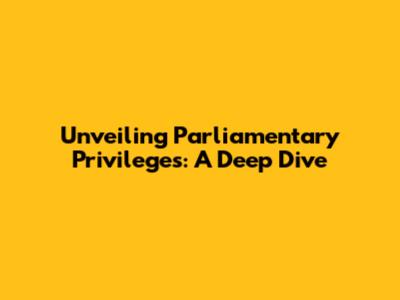 Unveiling Parliamentary Privileges: A Deep Dive