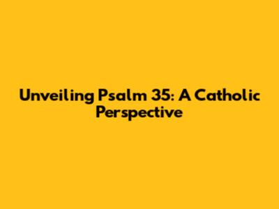 Unveiling Psalm 35: A Catholic Perspective