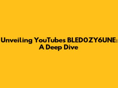 Unveiling YouTube's BLED0ZY6UNE: A Deep Dive