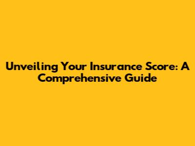 Unveiling Your Insurance Score: A Comprehensive Guide
