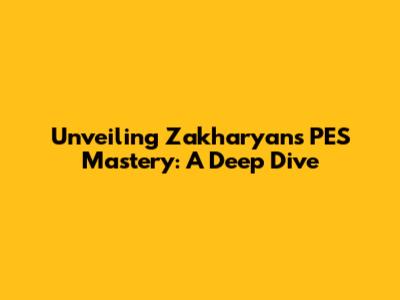 Unveiling Zakharyan's PES Mastery: A Deep Dive