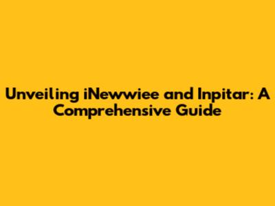 Unveiling iNewwiee and Inpitar: A Comprehensive Guide