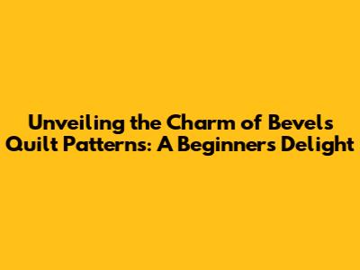 Unveiling the Charm of Bevels Quilt Patterns: A Beginner's Delight