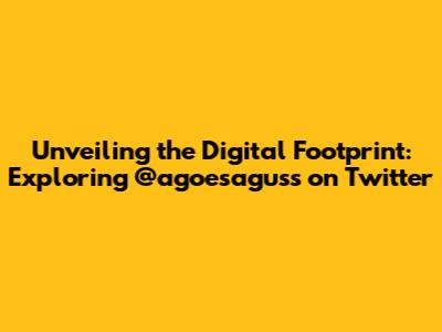 Unveiling the Digital Footprint: Exploring @agoesaguss on Twitter