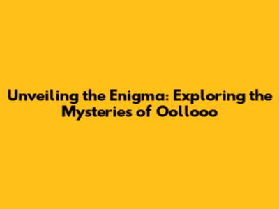 Unveiling the Enigma: Exploring the Mysteries of Oollooo