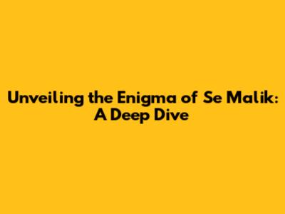 Unveiling the Enigma of 'Se Malik': A Deep Dive