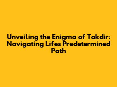Unveiling the Enigma of Takdir: Navigating Life's Predetermined Path