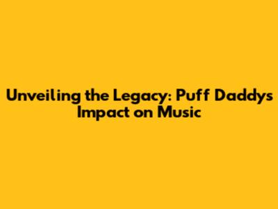 Unveiling the Legacy: Puff Daddy's Impact on Music