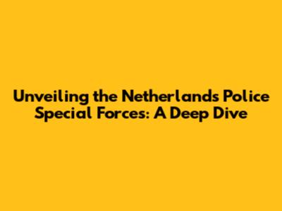 Unveiling the Netherlands Police Special Forces: A Deep Dive