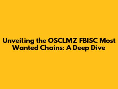 Unveiling the OSCLMZ FBISC Most Wanted Chains: A Deep Dive