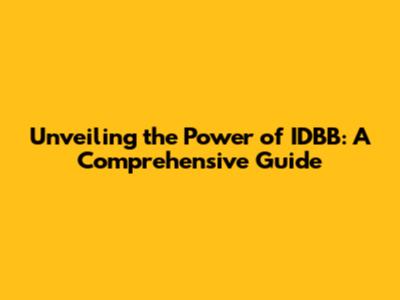 Unveiling the Power of IDBB: A Comprehensive Guide