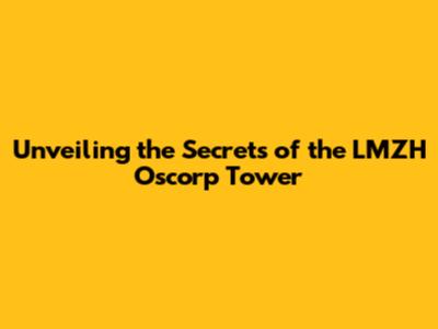 Unveiling the Secrets of the LMZH Oscorp Tower