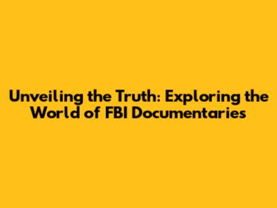 Unveiling the Truth: Exploring the World of FBI Documentaries