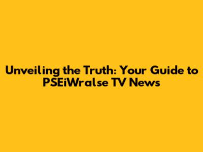 Unveiling the Truth: Your Guide to PSEiWralse TV News