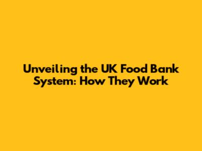 Unveiling the UK Food Bank System: How They Work