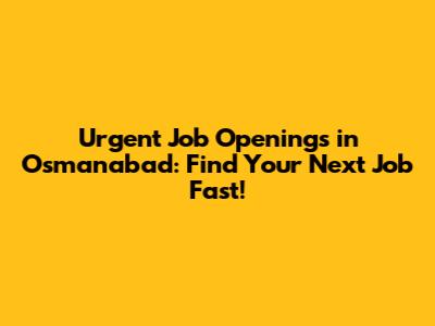 Urgent Job Openings in Osmanabad: Find Your Next Job Fast!