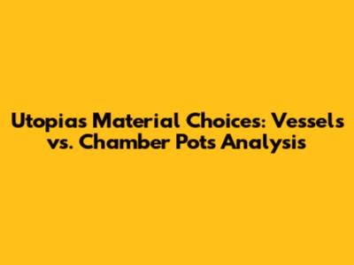 Utopia's Material Choices: Vessels vs. Chamber Pots Analysis