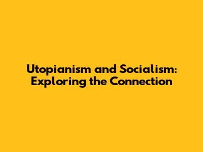 Utopianism and Socialism: Exploring the Connection