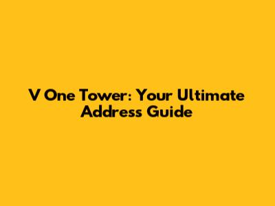 V One Tower: Your Ultimate Address Guide