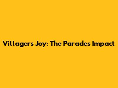 Villagers' Joy: The Parade's Impact