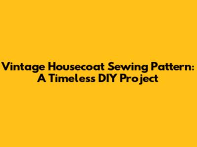 Vintage Housecoat Sewing Pattern: A Timeless DIY Project