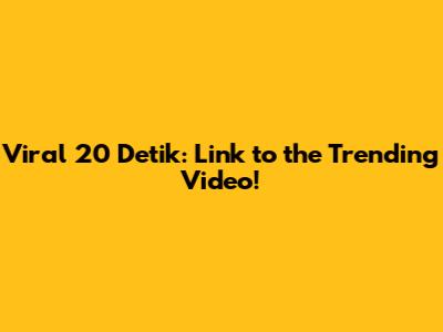 Viral 20 Detik: Link to the Trending Video!