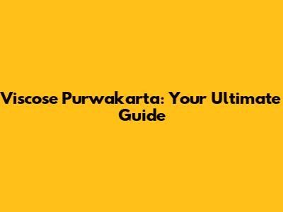 Viscose Purwakarta: Your Ultimate Guide
