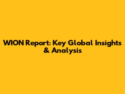 WION Report: Key Global Insights & Analysis