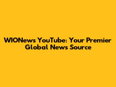 WIONews YouTube: Your Premier Global News Source