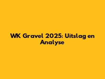WK Gravel 2025: Uitslag en Analyse