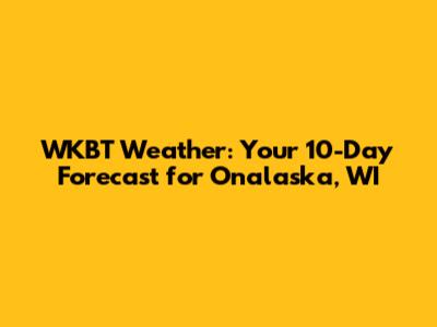 WKBT Weather: Your 10-Day Forecast for Onalaska, WI