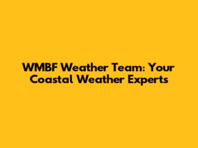 WMBF Weather Team: Your Coastal Weather Experts