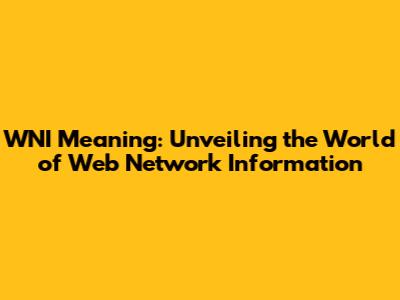 WNI Meaning: Unveiling the World of Web Network Information