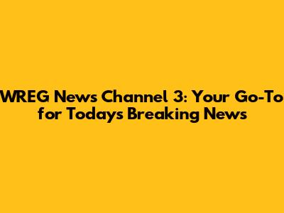WREG News Channel 3: Your Go-To for Today's Breaking News