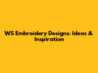 WS Embroidery Designs: Ideas & Inspiration
