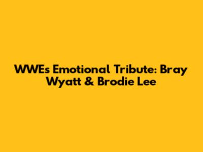 WWE's Emotional Tribute: Bray Wyatt & Brodie Lee