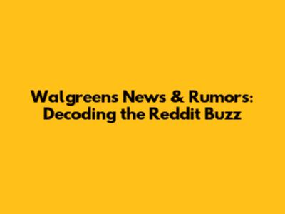Walgreens News & Rumors: Decoding the Reddit Buzz