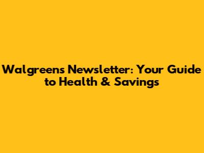 Walgreens Newsletter: Your Guide to Health & Savings