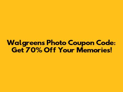 Walgreens Photo Coupon Code: Get 70% Off Your Memories!