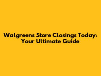 Walgreens Store Closings Today: Your Ultimate Guide