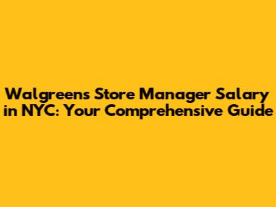 Walgreens Store Manager Salary in NYC: Your Comprehensive Guide