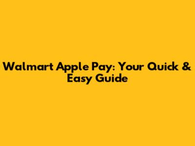Walmart Apple Pay: Your Quick & Easy Guide